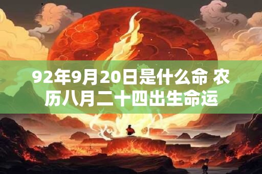 92年9月20日是什么命 农历八月二十四出生命运