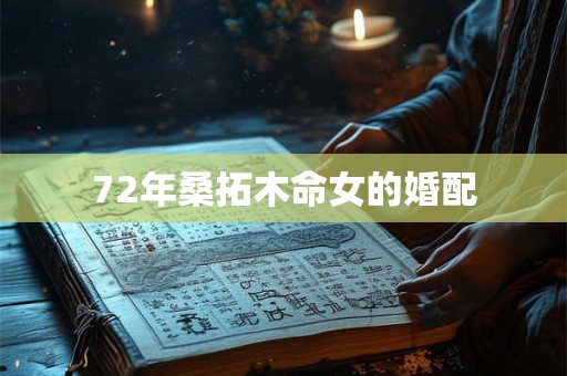 72年桑拓木命女的婚配