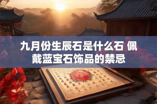 九月份生辰石是什么石 佩戴蓝宝石饰品的禁忌