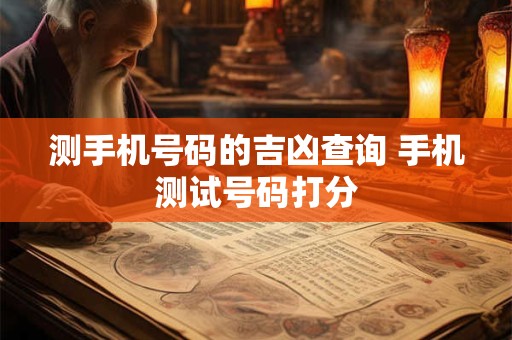 测手机号码的吉凶查询 手机测试号码打分