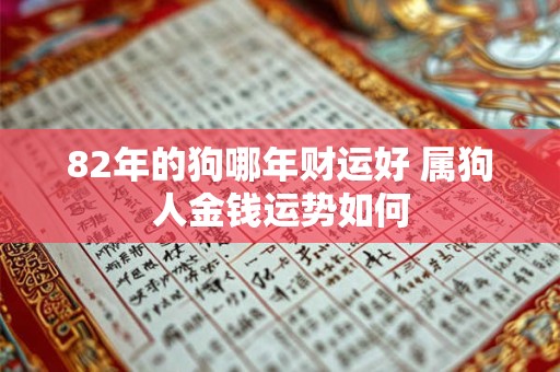 82年的狗哪年财运好 属狗人金钱运势如何