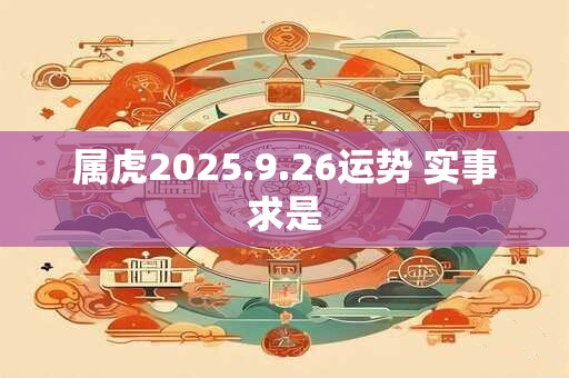 属虎2025.9.26运势 实事求是