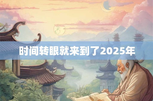 时间转眼就来到了2025年 时间转眼就来到了2025年