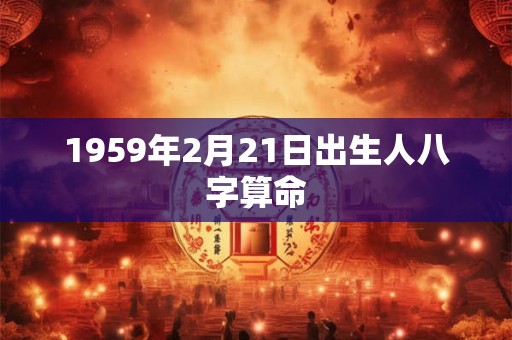 1959年2月21日出生人八字算命