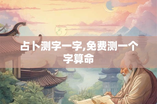 占卜测字一字,免费测一个字算命