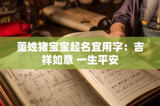 董姓猪宝宝起名宜用字：吉祥如意 一生平安