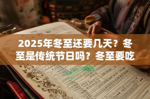 2025年冬至还要几天？冬至是传统节日吗？冬至要吃饺子吗？