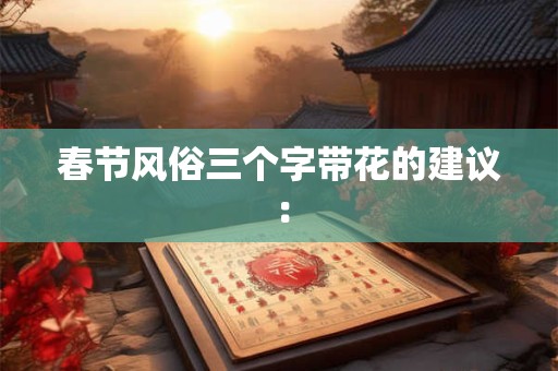 春节风俗三个字带花的建议：