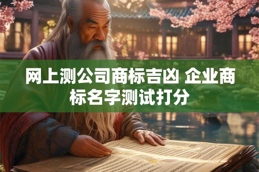 网上测公司商标吉凶 企业商标名字测试打分