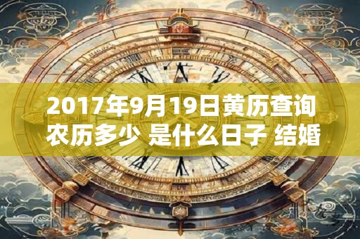 2017年9月19日黄历查询 农历多少 是什么日子 结婚吉时