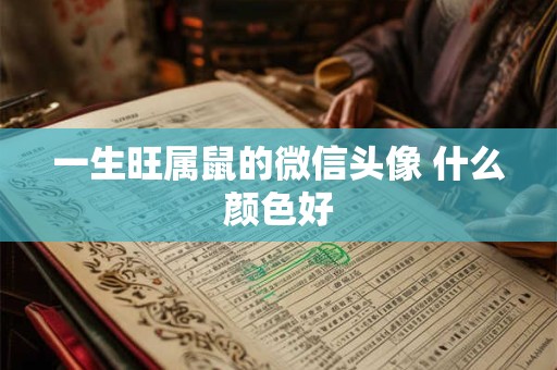 一生旺属鼠的微信头像 什么颜色好