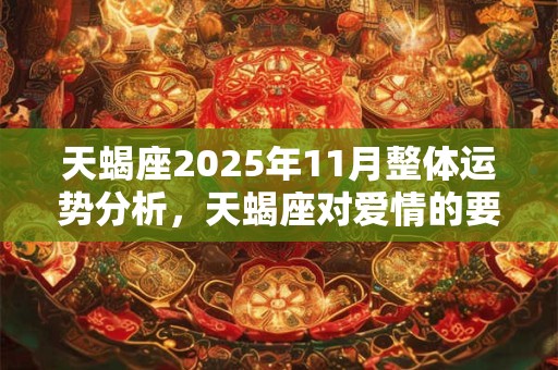 天蝎座2025年11月整体运势分析，天蝎座对爱情的要求