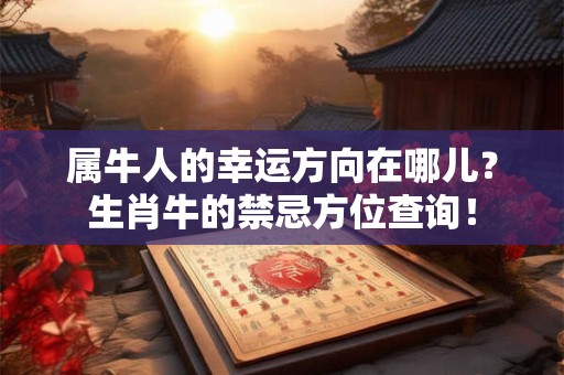 属牛人的幸运方向在哪儿？生肖牛的禁忌方位查询！
