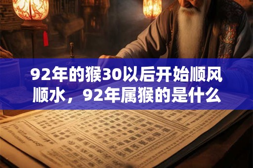 92年的猴30以后开始顺风顺水，92年属猴的是什么命？