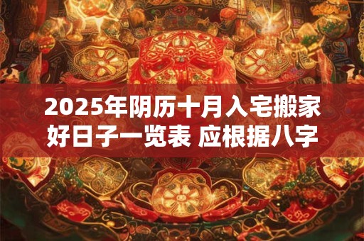 2025年阴历十月入宅搬家好日子一览表 应根据八字查询