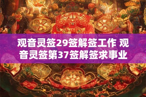 观音灵签29签解签工作 观音灵签第37签解签求事业