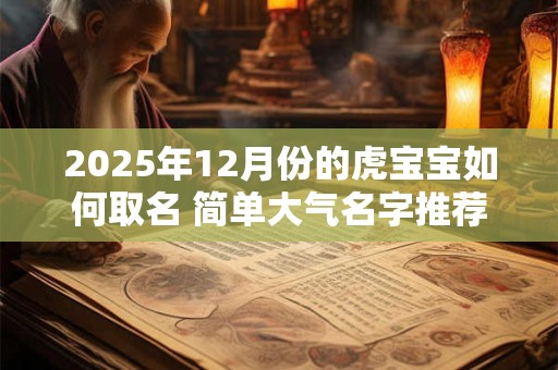2026年12月份的虎宝宝如何取名 简单大气名字推荐