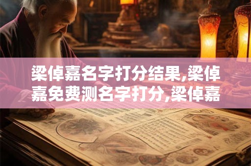 梁倬嘉名字打分结果,梁倬嘉免费测名字打分,梁倬嘉周易免费测名字打分