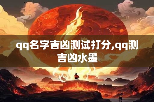 qq名字吉凶测试打分,qq测吉凶水墨