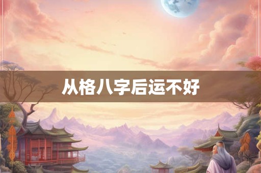 从格八字后运不好