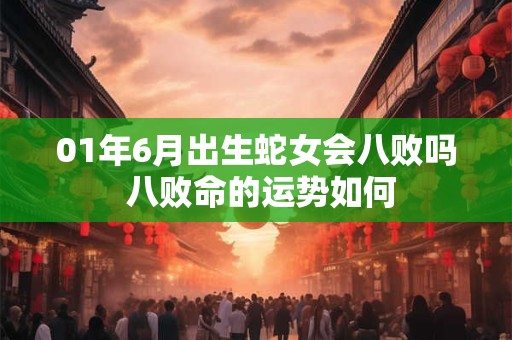 01年6月出生蛇女会八败吗 八败命的运势如何