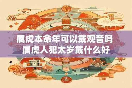 属虎本命年可以戴观音吗 属虎人犯太岁戴什么好