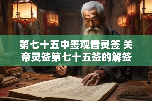 第七十五中签观音灵签 关帝灵签第七十五签的解签