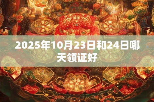 2025年10月23日和24日哪天领证好