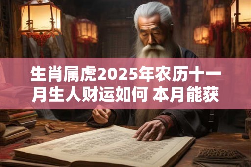 生肖属虎2025年农历十一月生人财运如何 本月能获丰厚回报