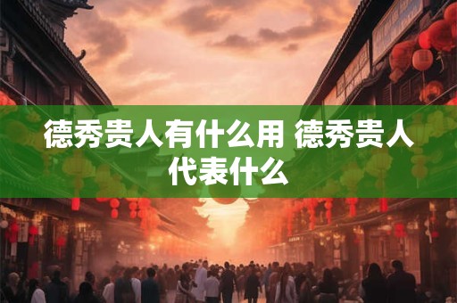 德秀贵人有什么用 德秀贵人代表什么 德秀贵人有什么用 德秀贵人代表什么