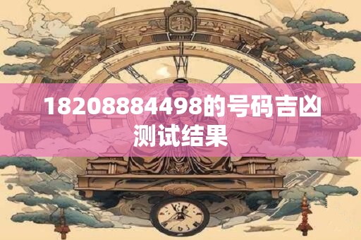 18208884498的号码吉凶测试结果