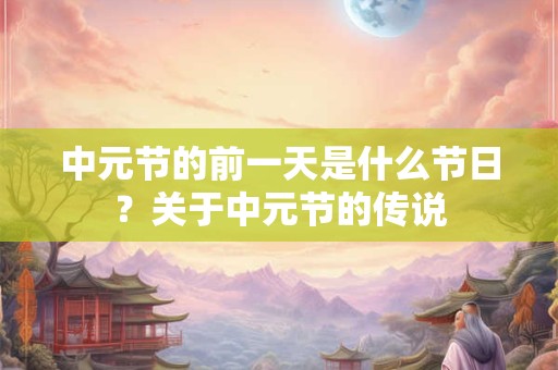 中元节的前一天是什么节日？关于中元节的传说