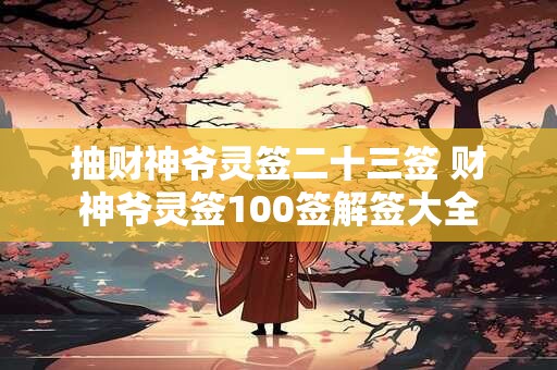 抽财神爷灵签二十三签 财神爷灵签100签解签大全