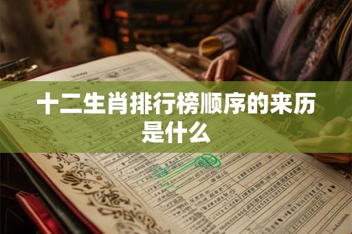 十二生肖排行榜顺序的来历是什么