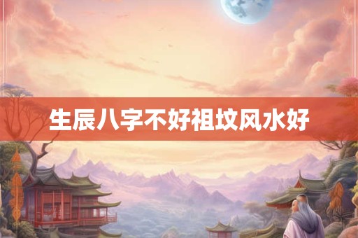 生辰八字不好祖坟风水好