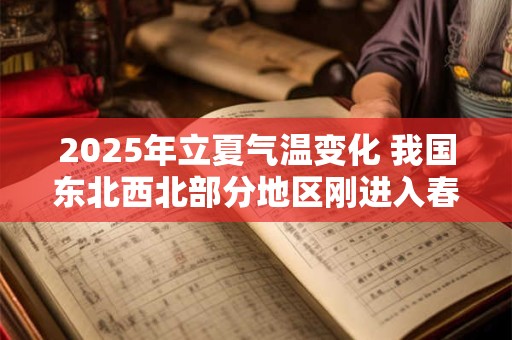 2025年立夏气温变化 我国东北西北部分地区刚进入春季