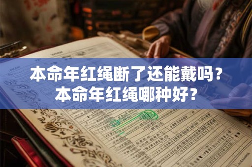 本命年红绳断了还能戴吗？本命年红绳哪种好？