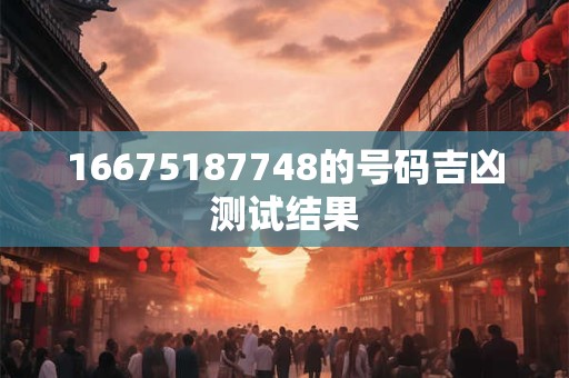 16675187748的号码吉凶测试结果