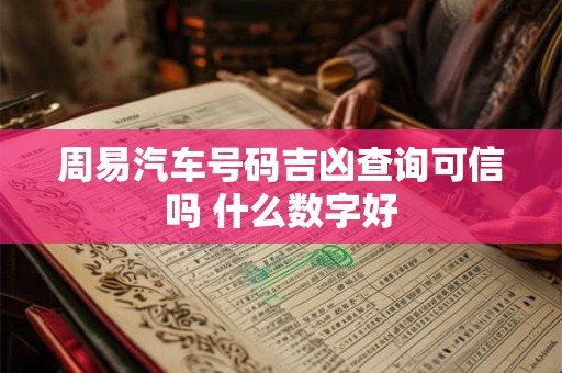 周易汽车号码吉凶查询可信吗 什么数字好