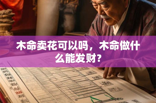 木命卖花可以吗，木命做什么能发财？