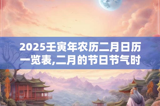 2026壬寅年农历二月日历一览表,二月的节日节气时间