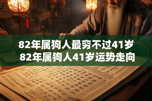 82年属狗人最穷不过41岁 82年属狗人41岁运势走向