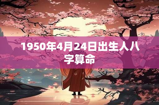 1950年4月24日出生人八字算命