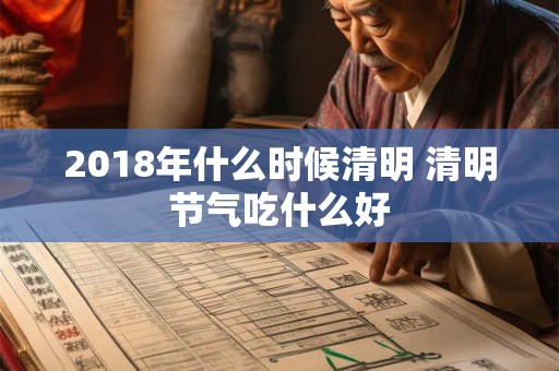 2018年什么时候清明 清明节气吃什么好