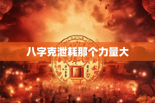 八字克泄耗那个力量大