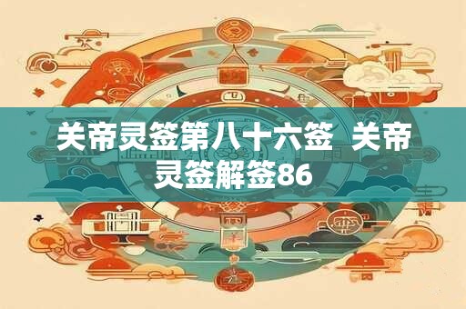 关帝灵签第八十六签  关帝灵签解签86