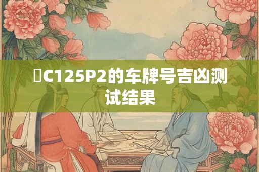 滬C125P2的车牌号吉凶测试结果