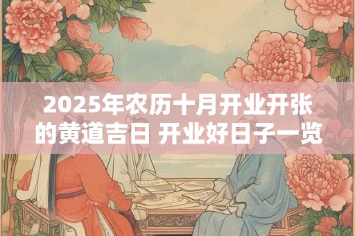 2025年农历十月开业开张的黄道吉日 开业好日子一览表