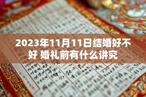 2023年11月11日结婚好不好 婚礼前有什么讲究