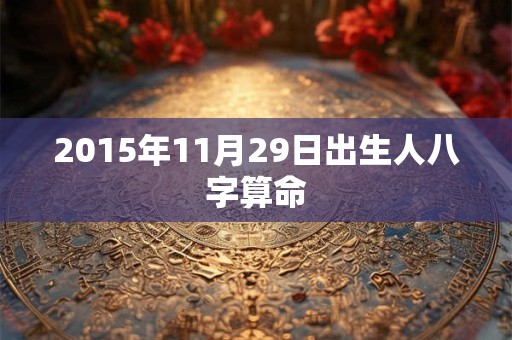 2015年11月29日出生人八字算命